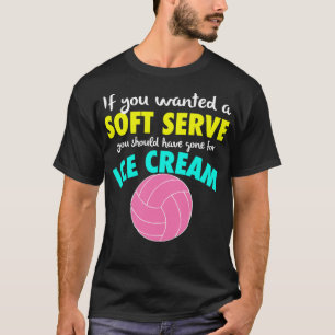 If You Wanted A SOFT SERVE Volleyball FUNNY Girls T-Shirt