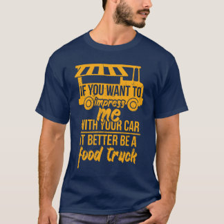 If You Wanto Impress Me Foodruck Car friends T-Shirt
