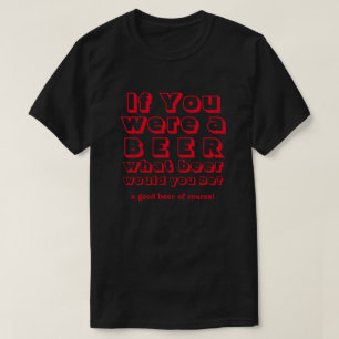 If You Were A Beer... What Beer Would You Be? RED T-Shirt