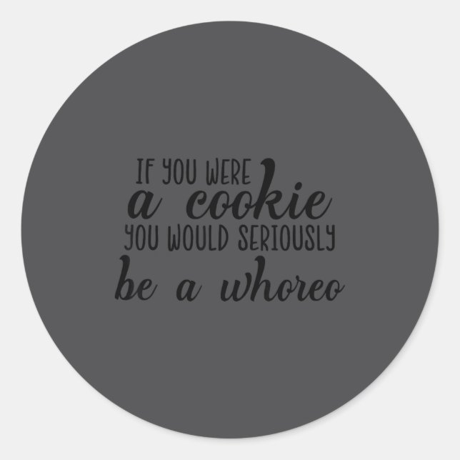 If You Were A Cookie You Would Seriously Be O'ss F Classic Round Sticker (Front)