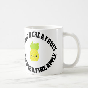 If You were a Fruit, You'd be a Fineapple. Coffee Mug