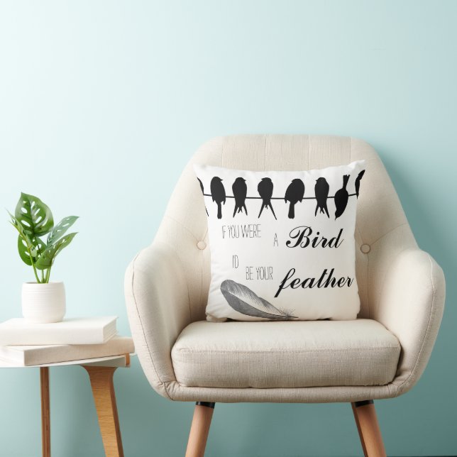 If you were the Bird I'd be your Feather Throw Pillow (Chair)