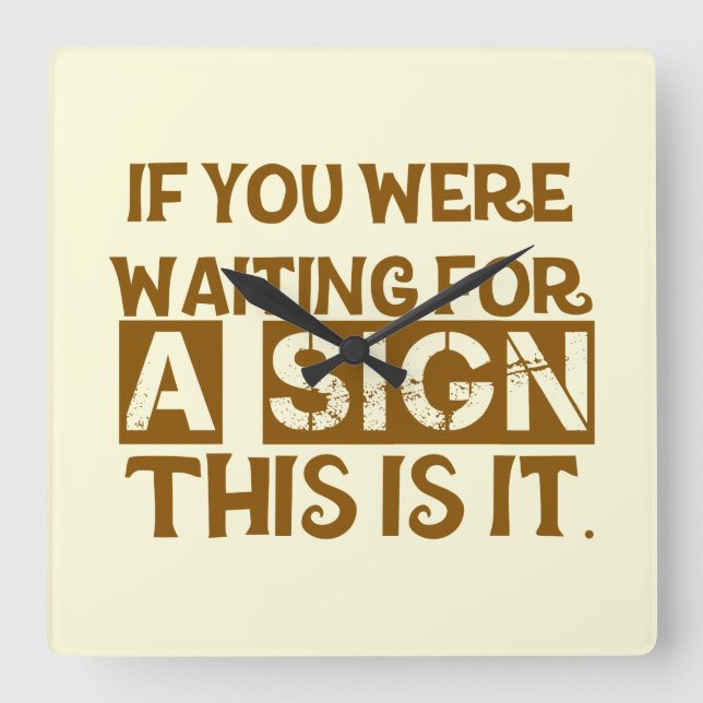If You Were Waiting For A Sign This Is It.. Square Wall Clock (Front)