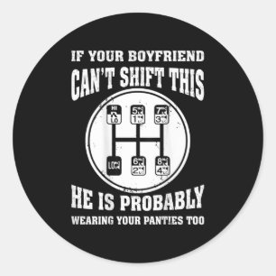 If Your Boyfriend Can't Shift This He Wear Your Pa Classic Round Sticker