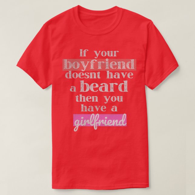 If Your Boyfriend Doesnt Have A Beard Funny Bearde T-Shirt (Design Front)