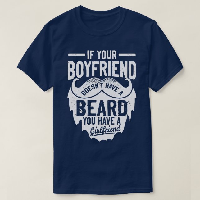 If your Boyfriend doesnt have a Beard tough gift T-Shirt (Design Front)