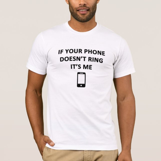If Your Phone Doesn't Ring It's Me T-Shirt (Front)