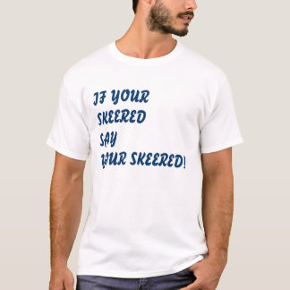 IF YOUR SKEERED T-Shirt