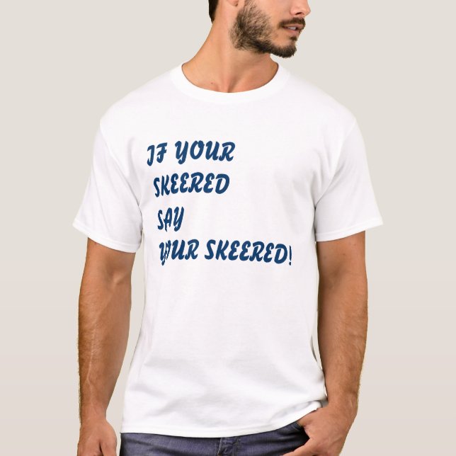IF YOUR SKEERED T-Shirt (Front)