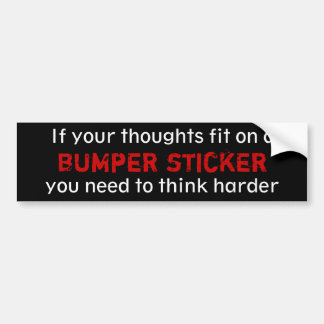 If your thoughts fit on a bumper sticker... bumper sticker
