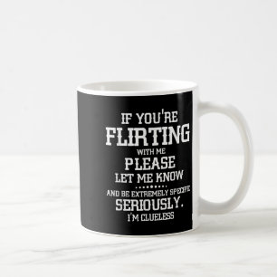 If You're Flirting With Me Please Let Know And Be Coffee Mug