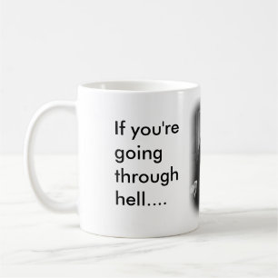 If you're going through Hell Coffee Mug