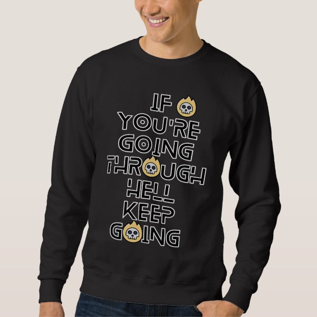 If You're Going Through Hell Keep Going Inspiratio Sweatshirt (Front)