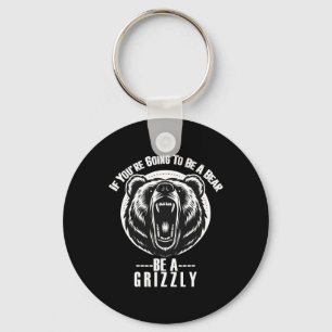 If You're Going To Be A Bear Be A Grizzly Hiking C Keychain