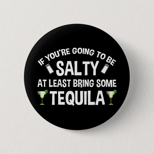 If You're Going To Be Salty At Least Bring Tequila 2 Inch Round Button (Front)