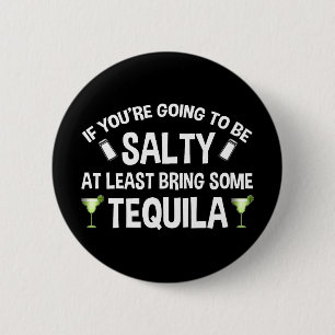 If You're Going To Be Salty At Least Bring Tequila 2 Inch Round Button