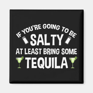If You're Going To Be Salty At Least Bring Tequila Magnet