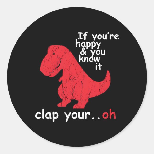 If You'Re Happy And You Know It Clap Your Oh Trex  Classic Round Sticker (Front)