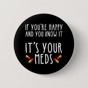 If You're Happy And You Know It It's Your Meds 2 Inch Round Button