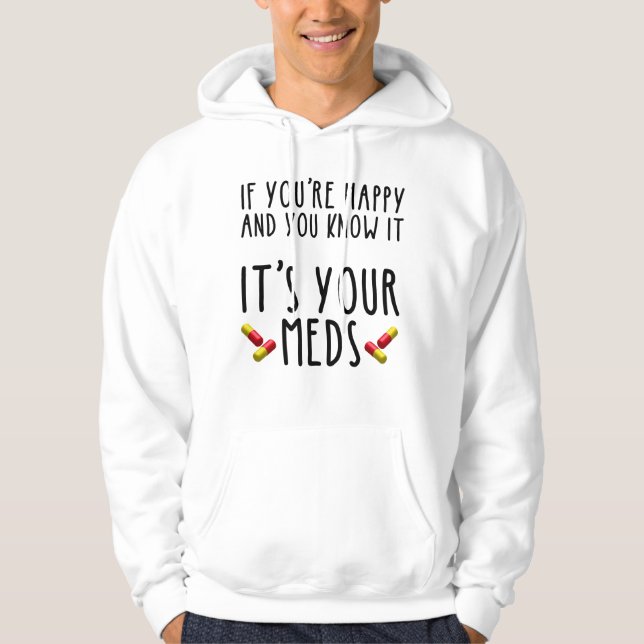 If You're Happy And You Know It It's Your Meds Hoodie (Front)