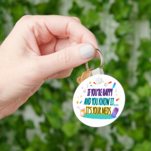 If You're Happy and You Know It It's Your Meds Keychain