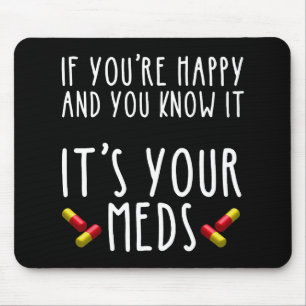If You're Happy And You Know It It's Your Meds Mouse Pad