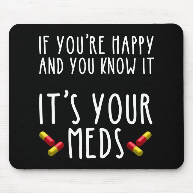 If You're Happy And You Know It It's Your Meds Mouse Pad (Front)