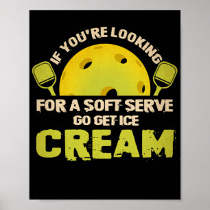 If You're Looking For Soft Serve Go Get Ice Cream Poster