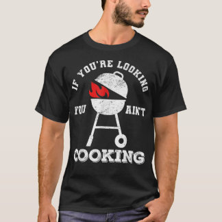 If Youre Looking You Aint Cooking Fathers Day Gril T-Shirt