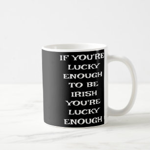 If You're Lucky Enough To Be Irish Funny St Patric Coffee Mug