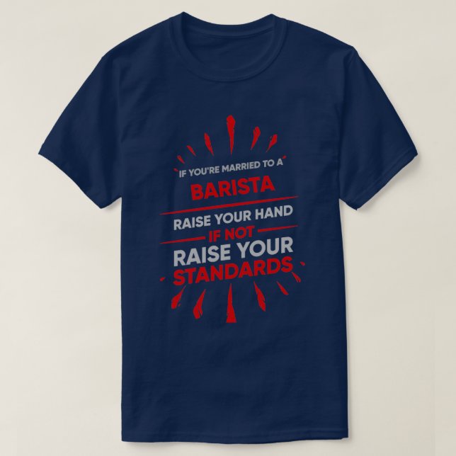 If Youre Married To A Barista Raise Your Hand If N T-Shirt (Design Front)