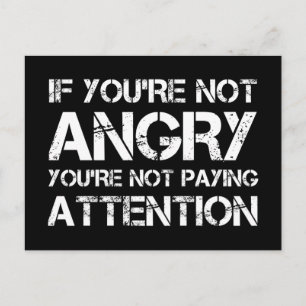 If You're Not Angry You're Not Paying Attention Postcard