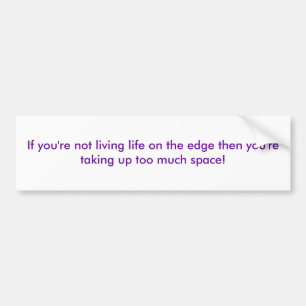 If you're not living life on the edge then you'... bumper sticker