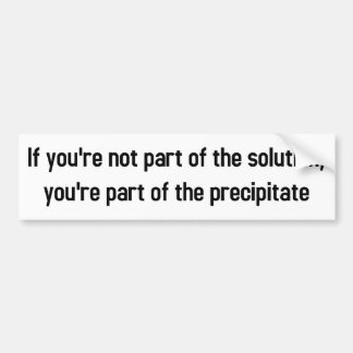 if you're not part of the solution bumper sticker