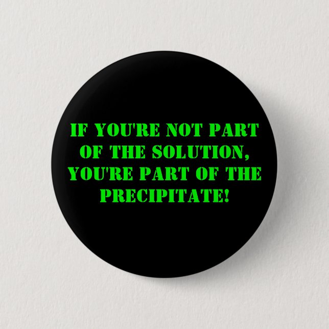 if you're not part of the solution, you're part... 2 inch round button (Front)