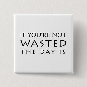 If You're Not Wasted The Day Is 2 Inch Square Button