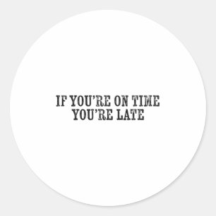 If You're On Time You're Late Military Moto Motiva Classic Round Sticker