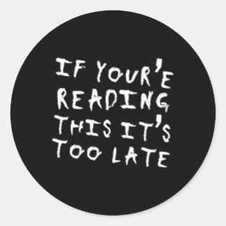 If You'Re Reading This It'S Too Late Classic Round Sticker