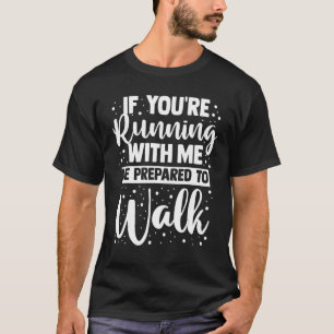 If You're Running With Me Be Prepared To Walk   Fi T-Shirt