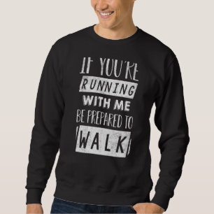 If You're Running With Me Be Prepared To Walk Gym Sweatshirt