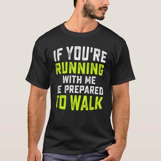 If You're Running With Me Be Prepared To Walk   Ru T-Shirt (Front)