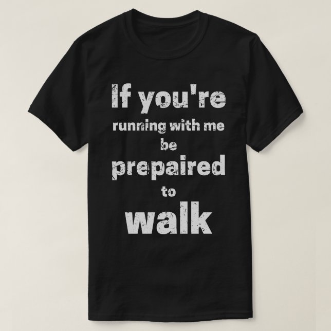 If Youre Running With Me Be Prepared To Walk T-Shirt (Design Front)