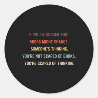 If You'Re Scared T Books Might Change Someone'S Th Classic Round Sticker