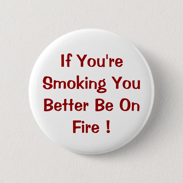 If You're Smoking You Better Be On Fire ! 2 Inch Round Button (Front)