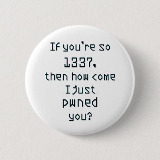 If you're so 1337, then how come I just pwned you? 2 Inch Round Button
