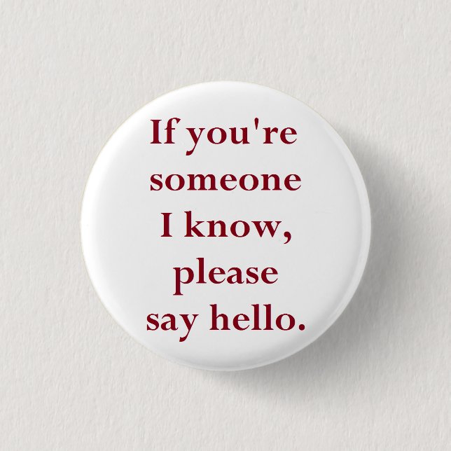 If You're Someone I Know, Please Say Hello. 1 Inch Round Button (Front)