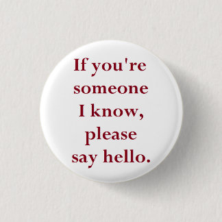 If You're Someone I Know, Please Say Hello. 1 Inch Round Button