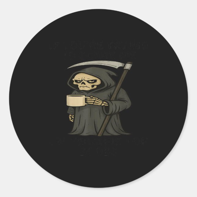 If You're Trying To E Me I'm Terrified Of S Skelet Classic Round Sticker (Front)