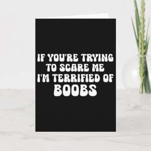 If You're Trying To Scare Me I'm Terrified Of Brea Card