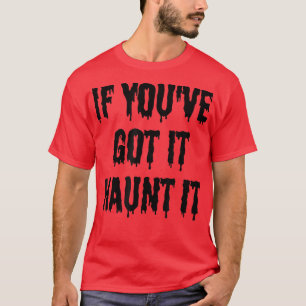 If you've got it haunt it - Funny spooky Halloween T-Shirt